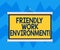 Text sign showing Friendly Work Environment. Conceptual photo Integrating stronger social dynamics workplace Blank