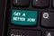 Text sign showing Get A Better Job. Conceptual photo Look for another work that fulfil your expectations Keyboard key