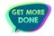 Text sign showing Get More Done. Conceptual photo Checklist Organized Time Management Start Hardwork Act Speech bubble