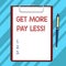 Text sign showing Get More Pay Less. Conceptual photo Big sale Offer discounts promotion savings in purchasing Blank