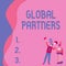 Text sign showing Global Partners. Conceptual photo Two or more firms from different countries work as a team