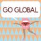 Text sign showing Go Global. Conceptual photo relating to or encompassing whole something or group of things