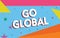 Text sign showing Go Global. Conceptual photo relating to or encompassing whole something or group of things