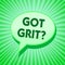 Text sign showing Got Grit question. Conceptual photo A hardwork with perseverance towards the desired goal Green speech bubble me