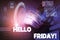 Text sign showing Hello Friday. Conceptual photo you say this for wishing and hoping another good lovely week Male human