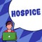 Text sign showing Hospice. Word for focuses on the palliation of a terminally ill patient's pain