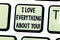 Text sign showing I Love Everything About You. Conceptual photo Expressing roanalysistic feelings and emotions Keyboard