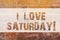 Text sign showing I Love Saturday. Conceptual photo To have affection for the weekend happy excited relax Brick Wall art