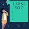 Text sign showing I Miss You. Concept meaning Feeling sad because you are not here anymore loving message Businesswoman