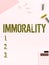 Text sign showing Immorality. Business idea the state or quality of being immoral, wickedness