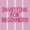 Text sign showing Investing For Beginners. Conceptual photo outlay of money usually for income or profit Rectangular