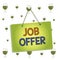 Text sign showing Job Offer. Conceptual photo Demonstrating or company that gives opurtunity for one employment Colored