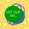 Text sign showing Keep Calm And. Conceptual photo motivational poster produced by British government Asymmetrical uneven shaped