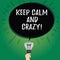 Text sign showing Keep Calm And Crazy. Conceptual photo Relax and go insane happy get excited celebrate Blank Oval Color