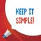 Text sign showing Keep It Simple. Conceptual photo ask something easy understand not go into too much detail Huge Blank