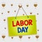 Text sign showing Labor Day. Conceptual photo an annual holiday to celebrate the achievements of workers Colored memo