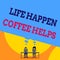 Text sign showing Life Happen Coffee Helps. Conceptual photo Have a hot drink when having problems troubles Two men sitting behind