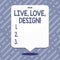 Text sign showing Live Love Design. Conceptual photo Exist Tenderness Create Passion Desire.