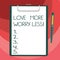 Text sign showing Love More Worry Less. Conceptual photo Have a good attitude motivation be lovable enjoy life Blank