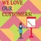 Text sign showing We Love Our Customers. Conceptual photo Client deserves good service satisfaction respect