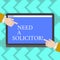 Text sign showing Need A Solicitor. Conceptual photo legal practitioner who deals with most of legal matters Hu analysis