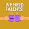 Text sign showing We Need Talents. Conceptual photo seeking for creative recruiters to join company or team