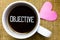 Text sign showing Objective. Conceptual photo Goal planned to be achieved Desired target Company mission Tea time coffee cup offic