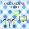 Text sign showing Organizing Force. Conceptual photo being United powerful group to do certain actions SMS Email