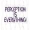 Text sign showing Perception Is Everything. Conceptual photo how we identify failure or defeat makes difference Vertical