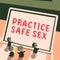 Text sign showing Practice Safe Sex. Business idea intercourse in which measures are taken to avoid sexual contact