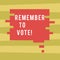 Text sign showing Remember To Vote. Conceptual photo do not forget choose and give your voice to right candidate Blank