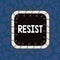 Text sign showing Resist. Conceptual photo To fight against something or someone that is attacking you Asymmetrical uneven shaped