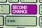 Text sign showing Second Chance. Conceptual photo Giving another shot Engaged again to business venture