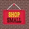 Text sign showing Shop Small. Conceptual photo nationwide movement that celebrates small businesses every day Board