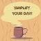 Text sign showing Simplify Your Day. Conceptual photo make simple or reduce things to basic essentials Mug photo Cup of