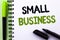 Text sign showing Small Business. Conceptual photo Little Shop Starting Industry Entrepreneur Studio Store written on Notebook Boo