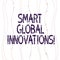 Text sign showing Smart Global Innovations. Conceptual photo capability of firms to create new opportunities Vertical