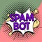 Text sign showing Spam Bot. Concept meaning autonomous program on the Internet that sends spam to users