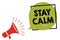 Text sign showing Stay Calm. Conceptual photo Maintain in a state of motion smoothly even under pressure Megaphone loudspeaker spe