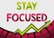 Text sign showing Stay Focused. Internet Concept Be attentive Concentrate Prioritize the task Avoid distractions