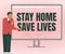 Text sign showing Stay Home Save Lives. Business overview lessen the number of infected patients by not leaving the