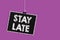 Text sign showing Stay Late. Conceptual photo A routine in which a person goes to somewhere out of time Hanging blackboard message