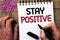 Text sign showing Stay Positive. Conceptual photo Be Optimistic Motivated Good Attitude Inspired Hopeful written by Man Holding Ma