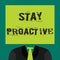 Text sign showing Stay Proactive. Conceptual photo Taking own decision to go ahead of anticipated events