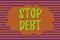 Text sign showing Stop Debt. Conceptual photo does not owning any money or things to any individual or companies