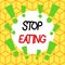 Text sign showing Stop Eating. Conceptual photo cease the activity of putting or taking food into the mouth Asymmetrical