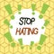 Text sign showing Stop Hating. Conceptual photo to drop all standards and wholeheartedly agree without question