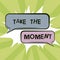 Text sign showing Take The Moment. Business showcase Seize the day and opportunity be happy optimistic positive Speech