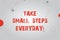 Text sign showing Take Small Steps Everyday. Conceptual photo Step by step you can reach all your goals Blank Rectangle