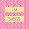 Text sign showing Tax Savings. Conceptual photo means that you pay reduced amount of taxes than normal Two Color Blank